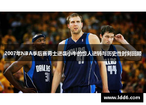 2007年NBA季后赛勇士逆袭小牛的惊人逆转与历史性时刻回顾