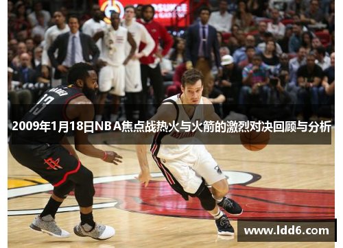 2009年1月18日NBA焦点战热火与火箭的激烈对决回顾与分析