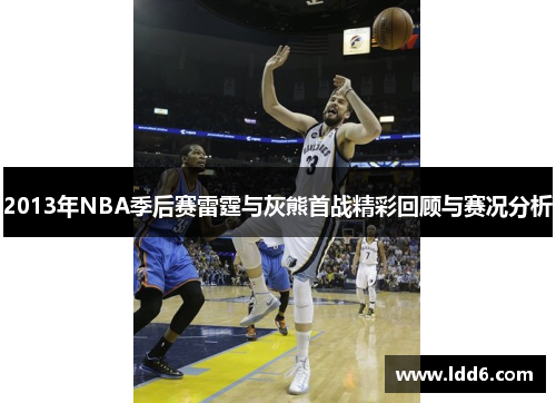 2013年NBA季后赛雷霆与灰熊首战精彩回顾与赛况分析