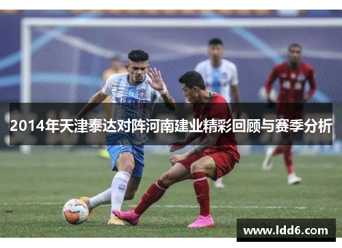 2014年天津泰达对阵河南建业精彩回顾与赛季分析